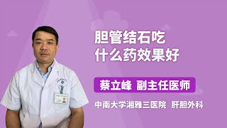 胆管结石吃什么药效果好 蔡立峰 中南大学湘雅三医院