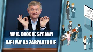 Małe, drobne sprawy - jaki mają wpływ na zarządzanie w ogóle?