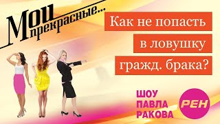 МОИ ПРЕКРАСНЫЕ... Павел Раков. Выпуск 17 «Как не попасть в ловушку гражданского брака»