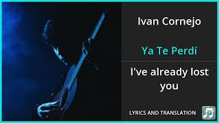 Ivan Cornejo - Ya Te Perdí Lyrics English Translation - Spanish and English Dual Lyrics