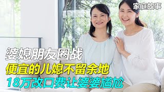 婆媳朋友圈战：便宜的儿媳不留余地，18万改口费让婆婆尴尬｜家庭故事