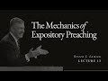 Lecture 13: Mechanics of Expository Preaching - Dr. Steven Lawson