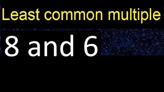 LCM of 8 and 6 . least common multiple, step by step answer