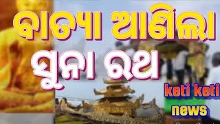 ବାତ୍ୟା ଆଣିଲା ସୁନା ରଥ ସମୁଦ୍ରରେ ଭାସଭାସି ଆସିଲା ସୁନା ରଥ