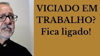 VICIADO EM TRABALHO?  Fica ligado!