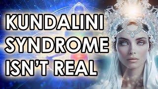 Kundalini Syndrome Isn't Real | Kundalini Awakening Series Part 36