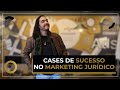 Estratégias e cases de sucesso na advocacia. Como fazer marketing jurídico eficaz?