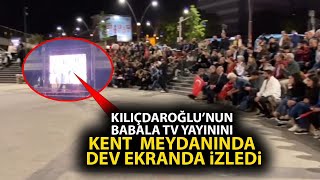 Kemal Kılıçdaroğlu'nun Babala TV'deki yayınını kent meydanında dev ekranda izlediler