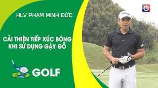 CẢI THIỆN TIẾP XÚC BÓNG KHI SỬ DỤNG GẬY GỖ | ON GOLF