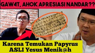 GAW4T: AHOK APRESIASI NANDAR? KARENA TEMUKAN PAPYRUS ASLI YESUS MENIK4H