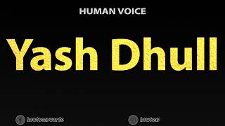 How To Pronounce Yash Dhull