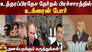 உத்தரப்பிரதேச தேர்தல் பிரச்சாரத்தில் உக்ரைன் போர்..!! அனல்பறக்கும் கருத்துக்கள்