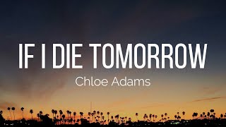 Chloe Adams - If I Die Tomorrow (Lyrics)