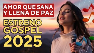 [ESTRENO GOSPEL 2025] ✨ Alabanzas de Adoración que Sanan y Llenan de Paz 🙌 | Música Cristiana de Fe