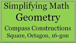 Compass Constructions: Square, Octagon, 16-gon (Simplifying Math)