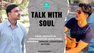 Sahil Mathur In Conversation With Vivek Mishraa | Talk With Soul - 12