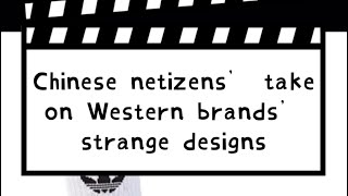 Chinese netizens’ take on Western brands’ strange designs, Balenciaga, Addidas, Louis Vuitton