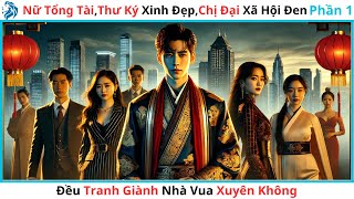 (P1)Nữ Tổng Tài, Thư Ký Xinh Đẹp, Chị Đại Xã Hội Đen Đều Tranh Giành Nhà Vua Xuyên Không[Lồng Tiếng]