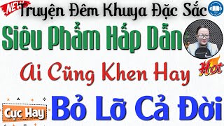 Thử nghe 1 lần đảm bảo không Hối Hận: BỎ LỠ CẢ ĐỜI | Nghe kể truyện đêm khuya Việt Nam ngủ cực ngon