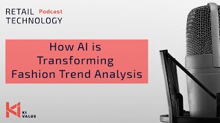 KIVALUE Retail Technology Podcast - Episode 9 - How AI is Transforming Fashion Trend Analysis