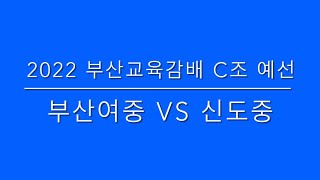 2022 부산교육감배 C조 예선-부산여중vs신도중