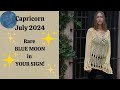 Capricorn July 2024. RARE BLUE MOON in YOUR SIGN! [Astrology Horoscope Forecast]