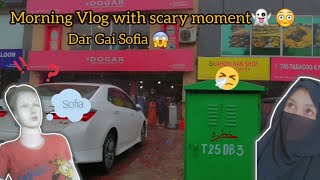 Morning vlog with scary man?😱Dar gai Sofia chohan #youtuber #vlogger