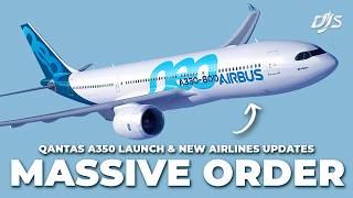 Massive Order, Qantas A350 Launch & New Airlines Updates