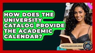 How Does The University Catalog Provide The Academic Calendar? - The College Explorer