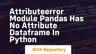 attributeerror module pandas has no attribute dataframe in python