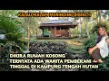 DIKIRA RUMAH KOSONG !! TERNYATA ADA WANITA PEMBERANI TINGGAL DI KAMPUNG TENGAH HUTAN.