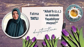 Allah’lı ve Anlamlı Yaşayabiliyor muyuz? #FatmaTatlı ile #hayattannotlarım söyleşisindeyiz...