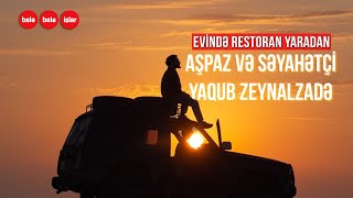 Evini restorana çevirən aşpaz və səyahətçi Yaqub Zeynalzadə