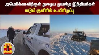 அமெரிக்காவிற்குள் நுழைய முயன்ற இந்தியர்கள்  கடும் குளிரில் உயிரிழப்பு | America