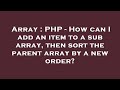 Array : PHP - How can I add an item to a sub array, then sort the parent array by a new order?