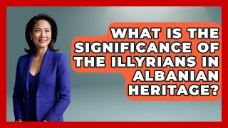 What Is the Significance of the Illyrians in Albanian Heritage? - TalkingSoutheastEurope