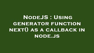 NodeJS : Using generator function next() as a callback in node.js