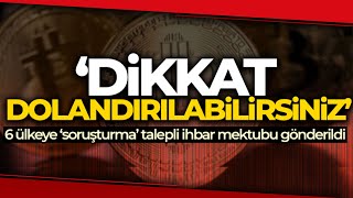 Uluslararası Kripto Para Dolandırıcılığı İddiası 6 Ülkeye İhbar Mektubu Gönderildi