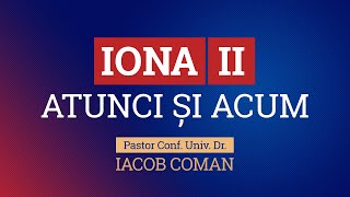 Atunci și Acum - Iona [2] | Iacob Coman