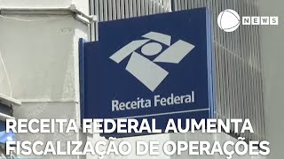 Receita Federal aumenta fiscalização de operações financeiras