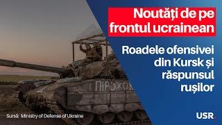 Noutăți de pe frontul ucrainean | Roadele ofensivei ucrainene din Kursk și răspunsul rușilor