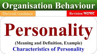 Personality definition, Personality example, Personality development, Organisational behaviour, ob