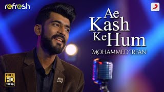 Ae Kash Ke Hum - Mohammed Irfan | Sony Music Refresh | Ajay Singha