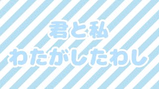 君と私わたがしたわし 歌ってみたぜ！！