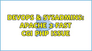 DevOps & SysAdmins: Apache 2 Fast CGI php issue