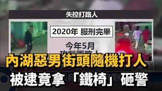 囂張！　內湖惡男街頭隨機打人　被逮竟拿「鐵椅」砸警－民視新聞