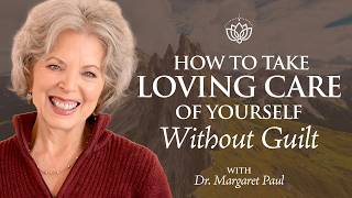 How to Take Loving Care of Yourself Without Guilt