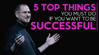 Top 5 Things You Must Do If You Want To Be SUCCESSFUL! | Steve Jobs