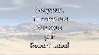 Seigneur tu comptais sur nous par Robert Lebel