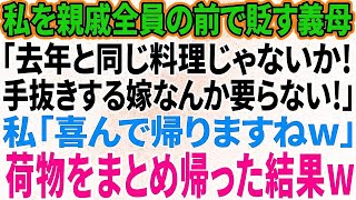 【スカッと感動】親戚全員の前で私を貶す義母「去年と同じ料理じゃない恥さらし嫁など要らない」私「喜んで帰りますね」義母・夫「え？！」→荷物をまとめて実家に帰った結果w